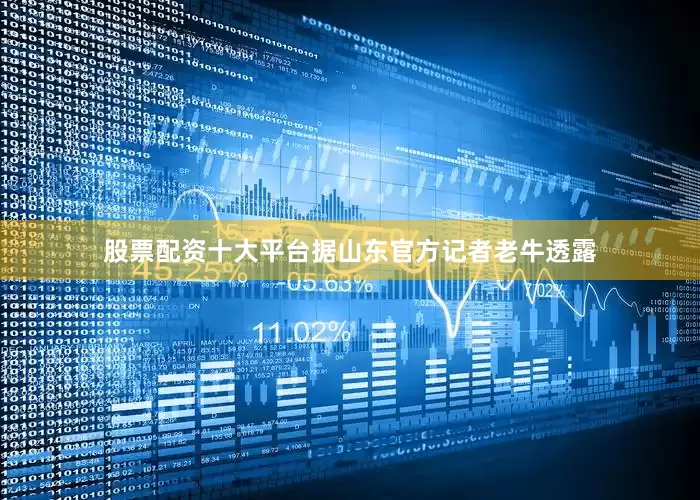股票配资十大平台据山东官方记者老牛透露