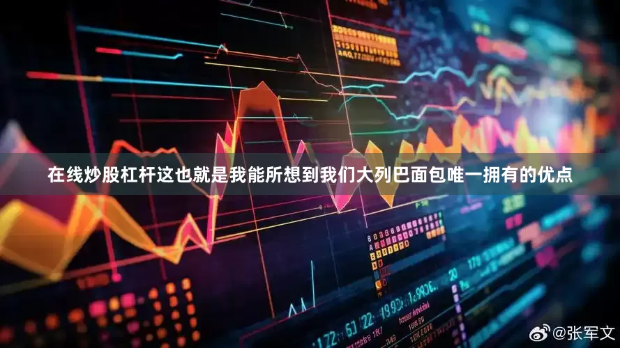 在线炒股杠杆这也就是我能所想到我们大列巴面包唯一拥有的优点