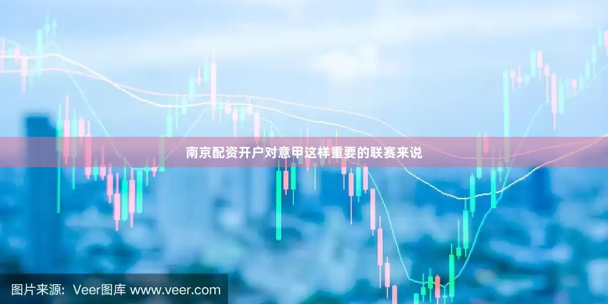 南京配资开户对意甲这样重要的联赛来说