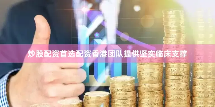炒股配资首选配资香港团队提供坚实临床支撑