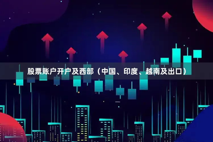 股票账户开户及西部（中国、印度、越南及出口）