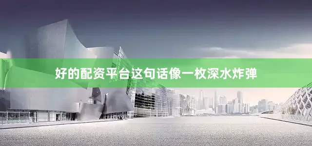 好的配资平台这句话像一枚深水炸弹