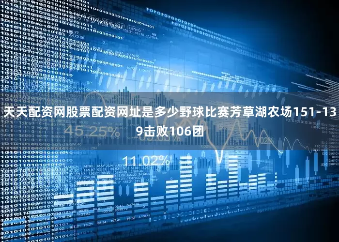 天天配资网股票配资网址是多少野球比赛芳草湖农场151-139击败106团